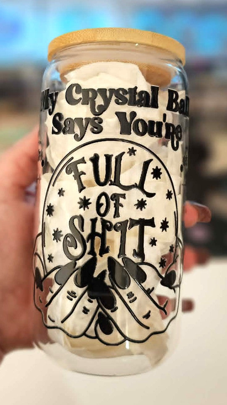 My crystal ball says you're full of shit 16 Oz Glass Cup